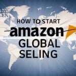 How to Start Amazon Global Selling: A Comprehensive Guide