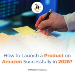 How to Launch a Product on Amazon Successfully in 2026?